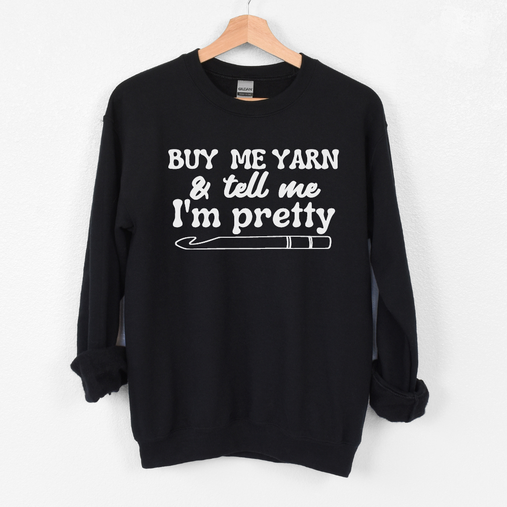 Buy Me Yarn and Tell Me I'm Pretty Crewneck Sweatshirt